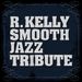 Smooth Jazz All Stars: R Kelly Smooth Jazz Tribute, CD