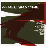 Aereogramme: My Heart Has A Wish That You Would.., CD