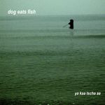Dog Eats Fish: Ya Kaa Tscha Aa, CD