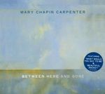 Mary Chapin Carpenter: Between Here & Gone, CD