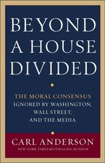 Carl Anderson: Beyond a House Divided: The Moral Consensus Ignored by Washington, Wall Street, and the Media, Buch