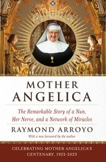 Raymond Arroyo: Mother Angelica: The Remarkable Story of a Nun, Her Nerve, and a Network of Miracles, Buch
