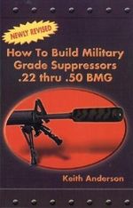 Keith Anderson: How to Build Military Grade Supressors .22 Thru .50 BMG, Buch