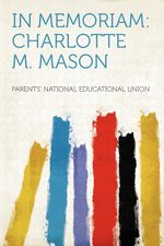 Parents' National Educational Union: In Memoriam: Charlotte M. Mason, Buch