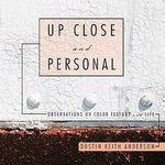 Dustin Keith Anderson: Up Close and Personal: Observations on Color Texture and Life, Buch