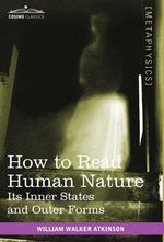 William Walker Atkinson: How to Read Human Nature: Its Inner States and Outer Forms, Buch
