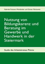 Gabriele Foissner-Weinländer; Günter Markowitz: Nutzung von Bildungskarenz und Beratung im Gewerbe und Handwerk in der Steiermark, Buch