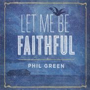 Phil Green: Let Me Be Faithful, CD