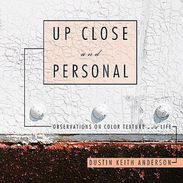 Dustin Keith Anderson: Up Close and Personal: Observations on Color Texture and Life, Buch