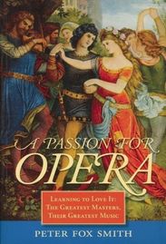 Peter Fox Smith: A Passion for Opera: Learning to Love It: The Greatest Masters, Their Greatest Music, Buch