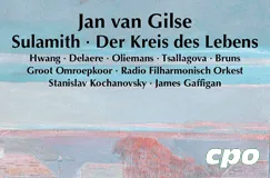 Jan van Gilse: Sulamith · Der Kreis des Lebens. Namen von Künstlern, Orchestern und Dirigenten. Unten rechts "cpo" Logo.
