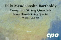 "Felix Mendelssohn Bartholdy: Complete String Quartets, Fanny Hensel: String Quartet, Minguet Quartet." Hintergrund in sanften Farben. Logo: cpo