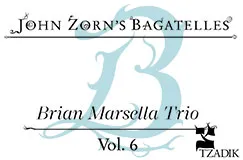 "John Zorn's Bagatelles", "Brian Marsella Trio", "Vol. 6" auf weißem Hintergrund, blaues B und Tzadik-Logo.