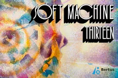 "SOFT MACHINE THIRTEEN" in großen, stilisierten Buchstaben, abstrakte, bunte, wirbelnde Muster. Logo mit "Bertus".