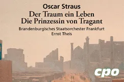 Oscar Straus, "Der Traum ein Leben", "Die Prinzessin von Tragant", Staatsorchester Frankfurt, Ernst Theis. Unten rechts "cpo". Im Hintergrund eine Stadtszene.