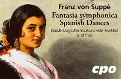 Franz von Suppè, Fantasia symphonica, Spanish Dances, Brandenburgisches Staatsorchester Frankfurt, Ernst Theis; Frau in traditioneller Kleidung. cpo-Logo. 