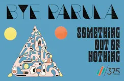 "BYE PARULA" und "SOMETHING OUT OF NOTHING" sind in großer Schrift. Geometrische Illustration mit Kreisen und einem Dreieck.