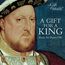 A Gift for a King - Music for Henry VIII