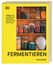 Fermentieren. Rezepte und Techniken für Geschmack, den man nicht kaufen kann