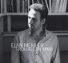 Elan Mehler: Trouble In Mind, CD