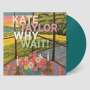Kate Taylor: Why Wait! (Limited Edition) (Emerald Vinyl), LP
