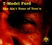 T-Model Ford: She Ain't None Of Your', CD, CD
