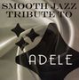 Smooth Jazz All Stars: Smooth Jazz Tribute To Adele, CD, CD