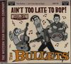 The Bullets: Ain't Too Late To Bop, CD, CD