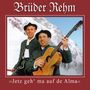 Brüder Rehm: Jetzt geh'ma auf .., CD, CD
