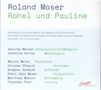 Roland Moser: Rahel und Pauline (Briefszenen für 1 Schauspielerin, 1 Sängerin & 5 Instrumente), CD