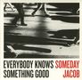 Someday Jacob: Everybody Knows Something Good, CD