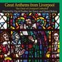 Liverpool Cathedral Choir - Great Anthems from Liverpool, CD