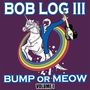 Bob Log III: Bump Or Meow Vol.1, LP