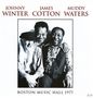Muddy Waters, Johnny Winter & James Cotton: Boston Music Hall 1977, CD,CD