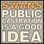 Swans: Public Castration Is A Good Idea (Limited Edition), LP,LP
