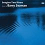Barry Seaman (1947-2020): Werke - "Imagine two Rivers", CD