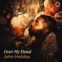 Text: "Over My Head, John Holiday." Ein Mann mit geschlossenen Augen vor einem floralen Gemälde., CD