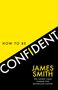 James Smith: How to Be Confident, Buch