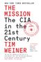 NEW YORK TIMES BESTSELLER  
THE MISSION  
The CIA in the 21st Century  
TIM WEINER  
Zitat von John Simpson, The Guardian.  
Rotes CIA-Siegel.