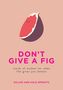 Dillon And Kale Sprouts: Don't Give a Fig: Words of Wisdom for When Life Gives You Lemons, Buch