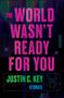 Justin C Key: The World Wasn't Ready for You, Buch