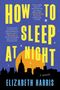 „HOW TO SLEEP AT NIGHT“ von Elizabeth Harris. Gelbe Schrift, blaue Skyline vor orangem Halbkreis, Sterne im Hintergrund., Buch