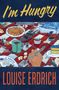 "I'm Hungry" oben, "Louise Erdrich" unten. Bunt gedeckter Tisch mit Essen und einer Hand mit Gabel in der Mitte., Buch