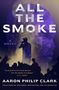 Text: "All the Smoke", "A Novel", "Aaron Philip Clark", "Coauthor of National Bestseller The Accomplice".  
Illustration: Rapper auf Bühne vor großem, stilisiertem Gesicht im Hintergrund., Buch