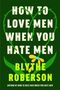 „HOW TO LOVE MEN WHEN YOU HATE MEN“ von Blythe Roberson. Illustration: grüne Herzen und gelbe Blume auf dunkelgrünem Hintergrund., Buch