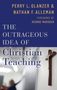 Perry Glanzer (Professor of Educational Foundations, Resident Scholar, Professor of Educational Foundations, Resident Scholar, Baylor Institute for Studies of Religion): The Outrageous Idea of Christian Teaching, Buch