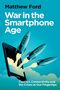 Matthew Ford: War in the Smartphone Age, Buch, Buch