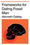Kenneth P. Oakley: Frameworks for Dating Fossil Man, Buch