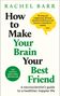 Titel: "How to Make Your Brain Your Best Friend" von Rachel Barr. Zitat: "Riveting and enlightening..." von Stylist., Buch