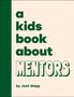 Buchtitel: "a kids book about MENTORS" von Josh Shipp. Grüner Text auf cremefarbenem Hintergrund., Buch